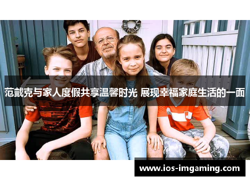 范戴克与家人度假共享温馨时光 展现幸福家庭生活的一面