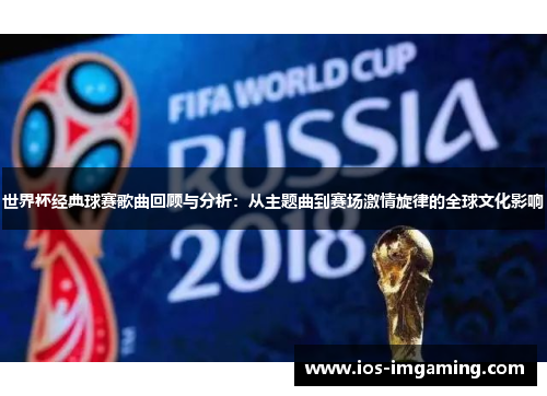 世界杯经典球赛歌曲回顾与分析：从主题曲到赛场激情旋律的全球文化影响