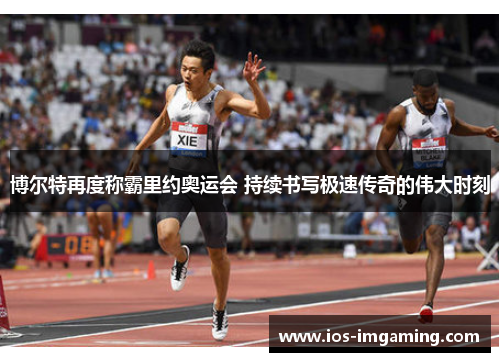博尔特再度称霸里约奥运会 持续书写极速传奇的伟大时刻