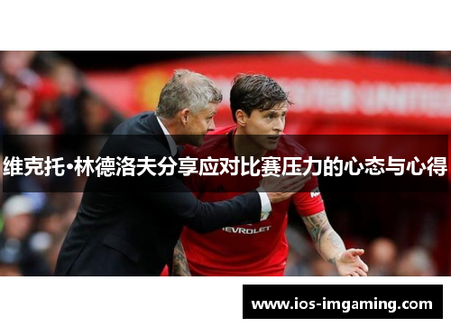 维克托·林德洛夫分享应对比赛压力的心态与心得