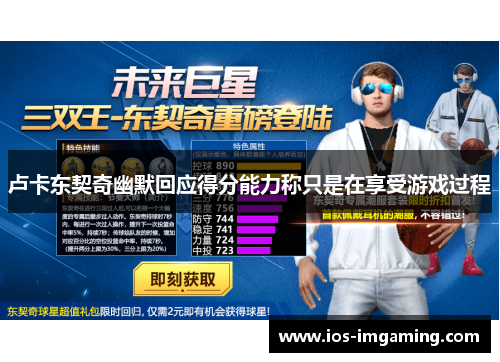 卢卡东契奇幽默回应得分能力称只是在享受游戏过程