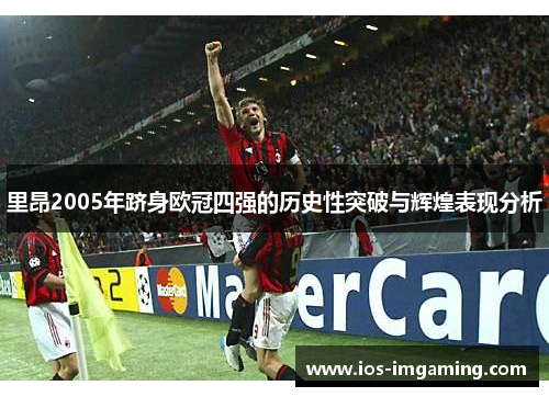 里昂2005年跻身欧冠四强的历史性突破与辉煌表现分析