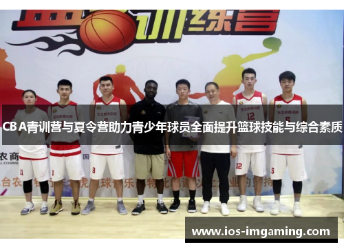 CBA青训营与夏令营助力青少年球员全面提升篮球技能与综合素质