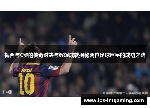 梅西与C罗的传奇对决与辉煌成就揭秘两位足球巨星的成功之路