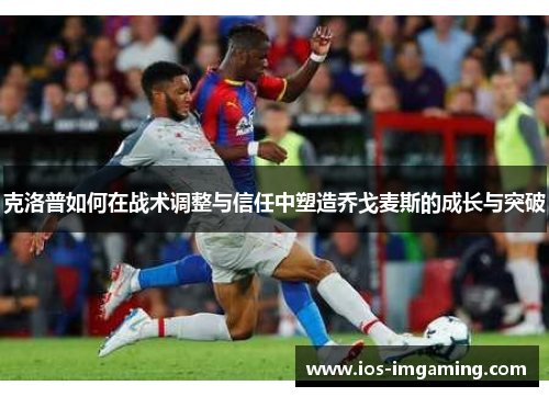 克洛普如何在战术调整与信任中塑造乔戈麦斯的成长与突破