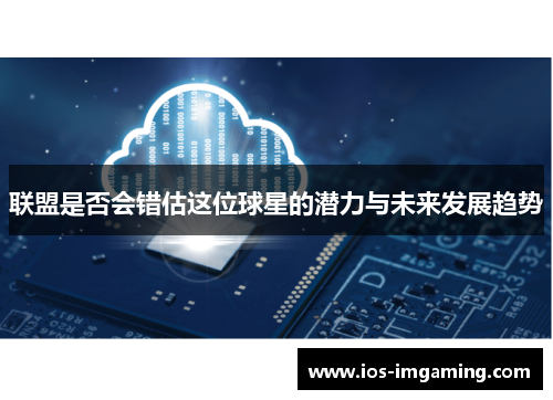 联盟是否会错估这位球星的潜力与未来发展趋势