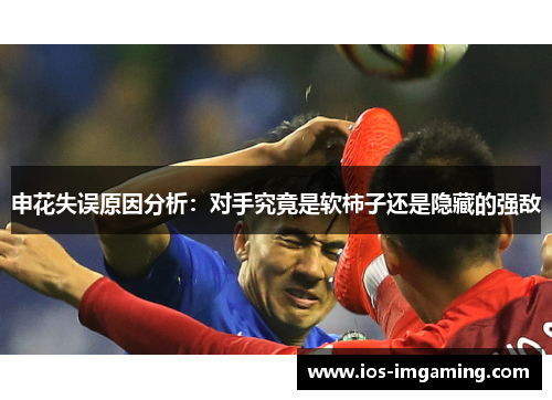 申花失误原因分析：对手究竟是软柿子还是隐藏的强敌