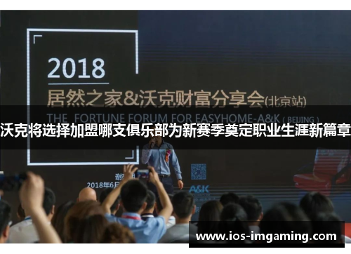 沃克将选择加盟哪支俱乐部为新赛季奠定职业生涯新篇章